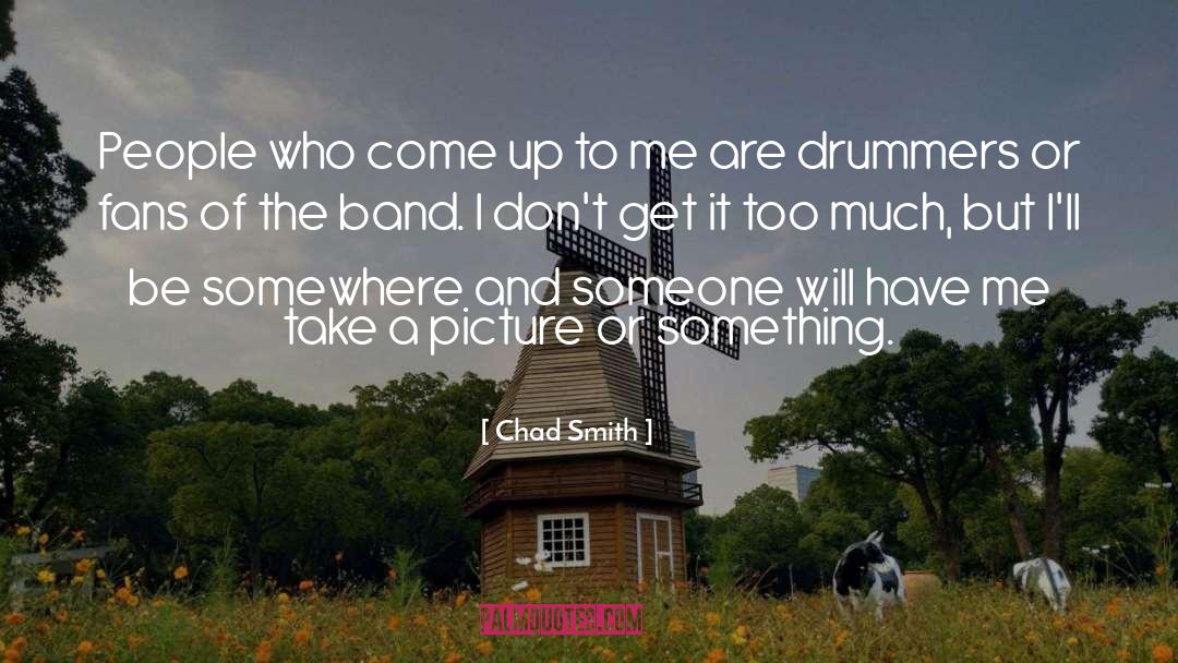 Chad Smith Quotes: People who come up to