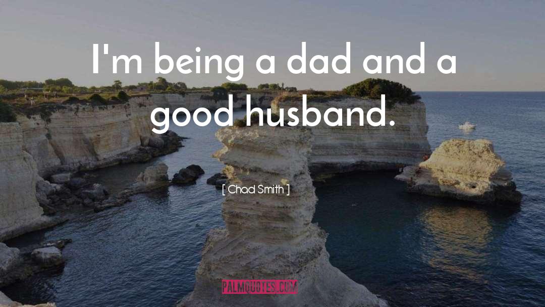 Chad Smith Quotes: I'm being a dad and