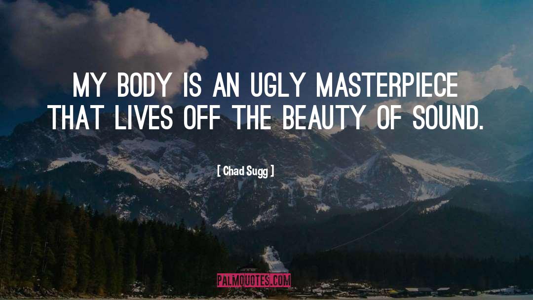 Chad Sugg Quotes: My body is an ugly