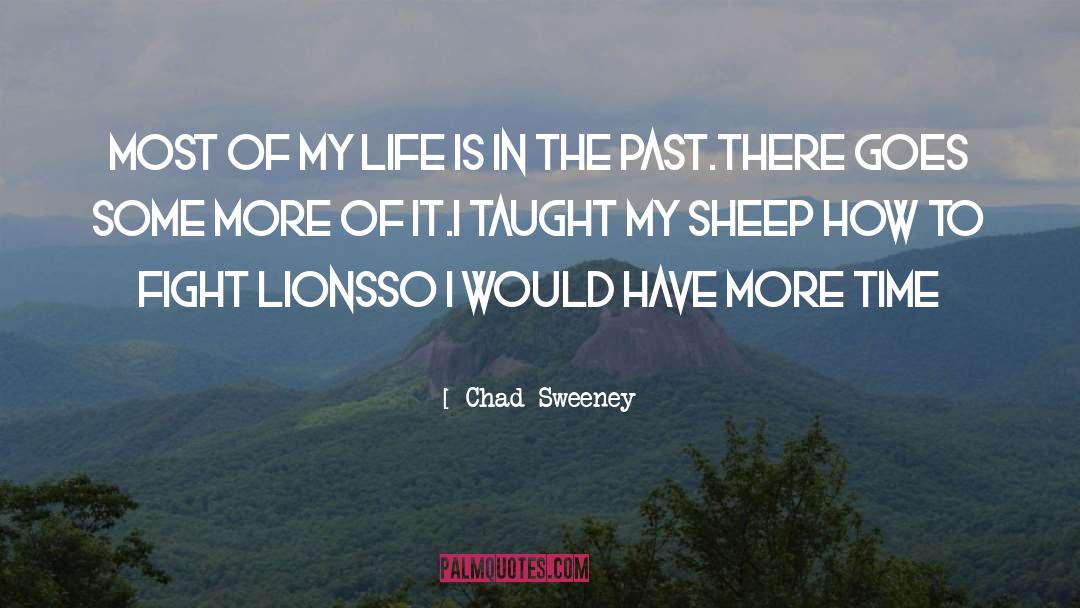 Chad Sweeney Quotes: Most of my life is
