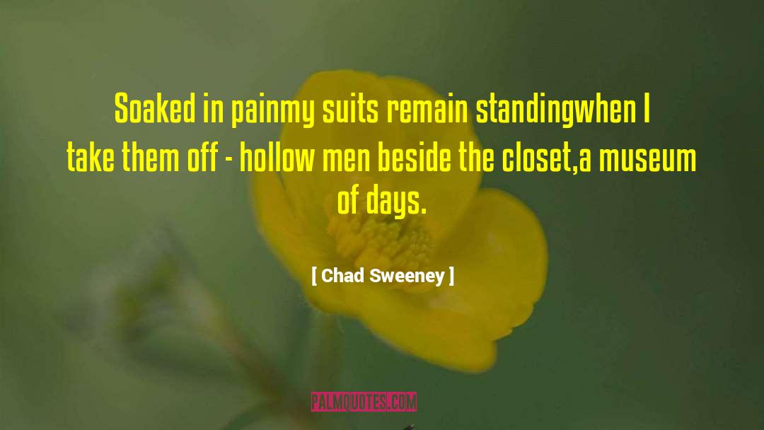 Chad Sweeney Quotes: Soaked in pain<br />my suits