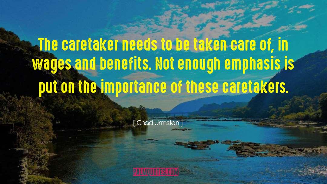 Chad Urmston Quotes: The caretaker needs to be