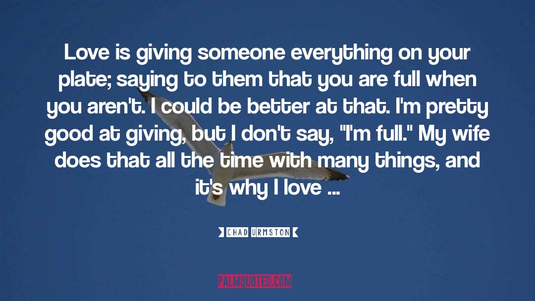 Chad Urmston Quotes: Love is giving someone everything