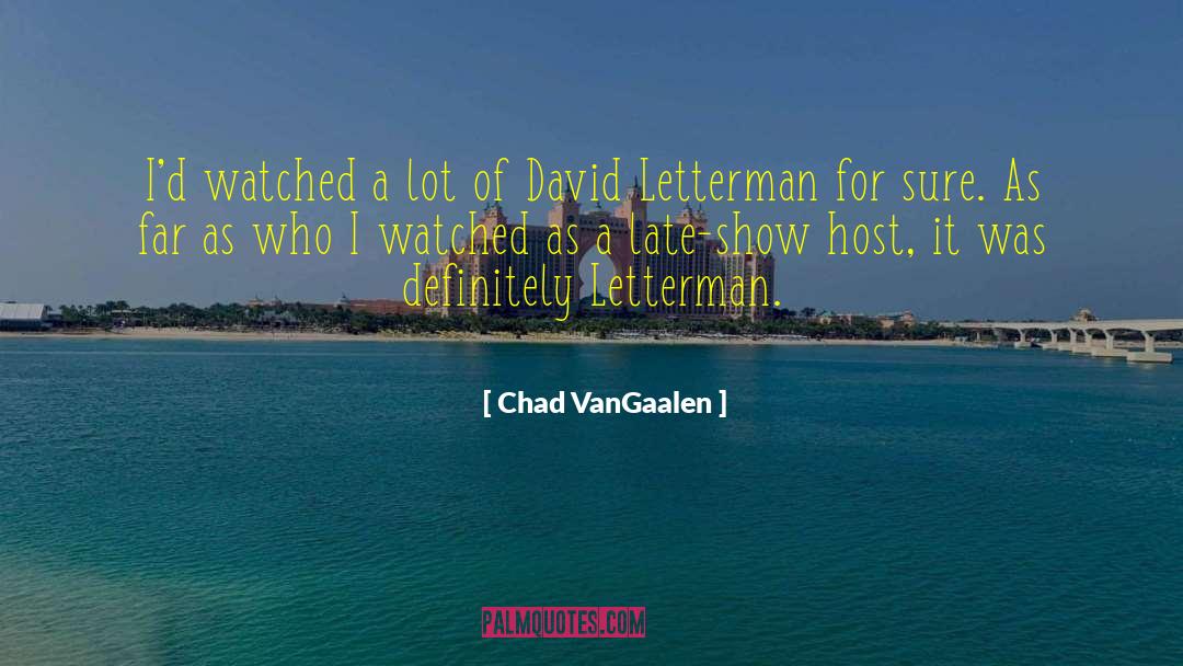 Chad VanGaalen Quotes: I'd watched a lot of