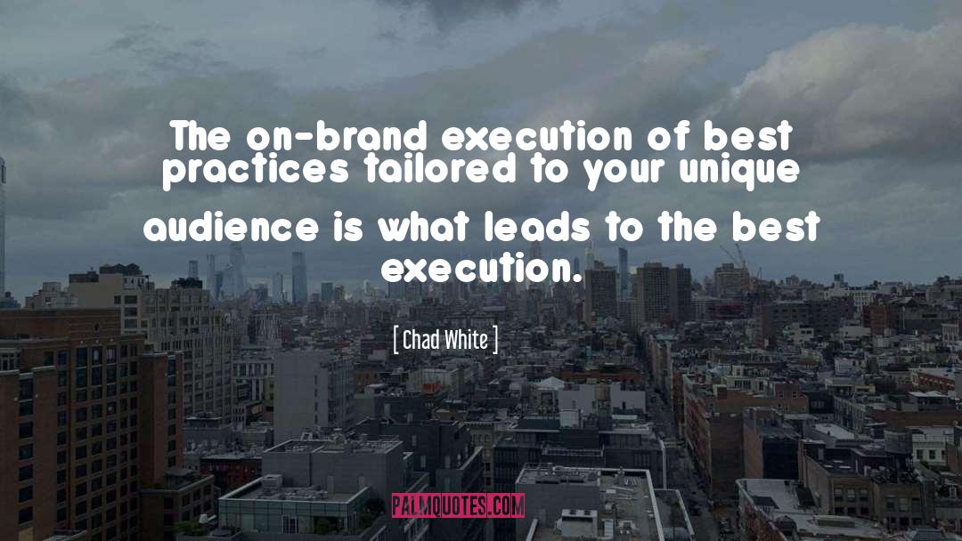 Chad White Quotes: The on-brand execution of best