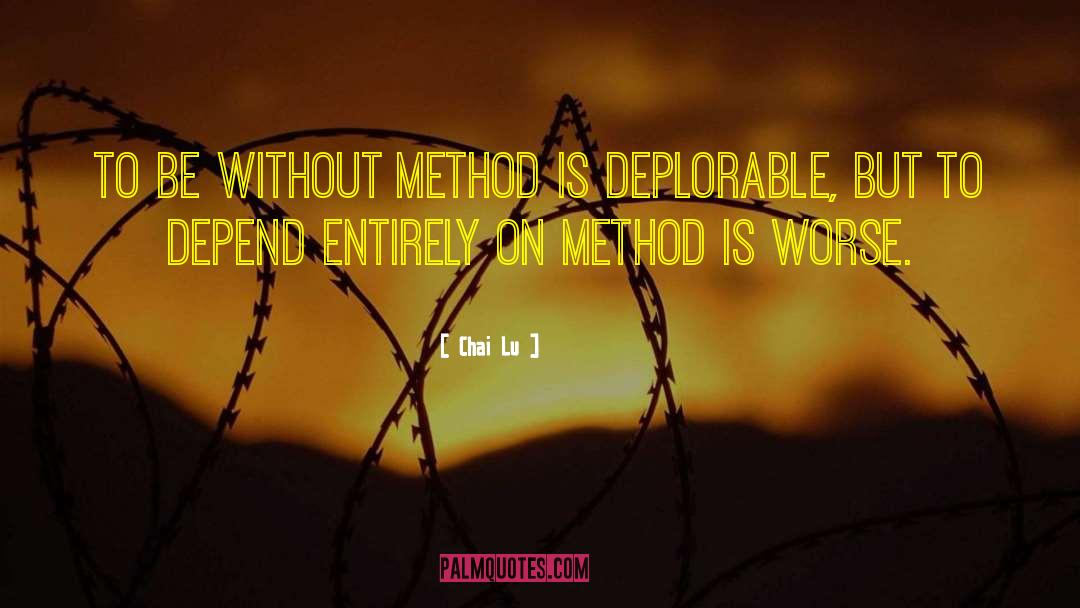 Chai Lu Quotes: To be without method is