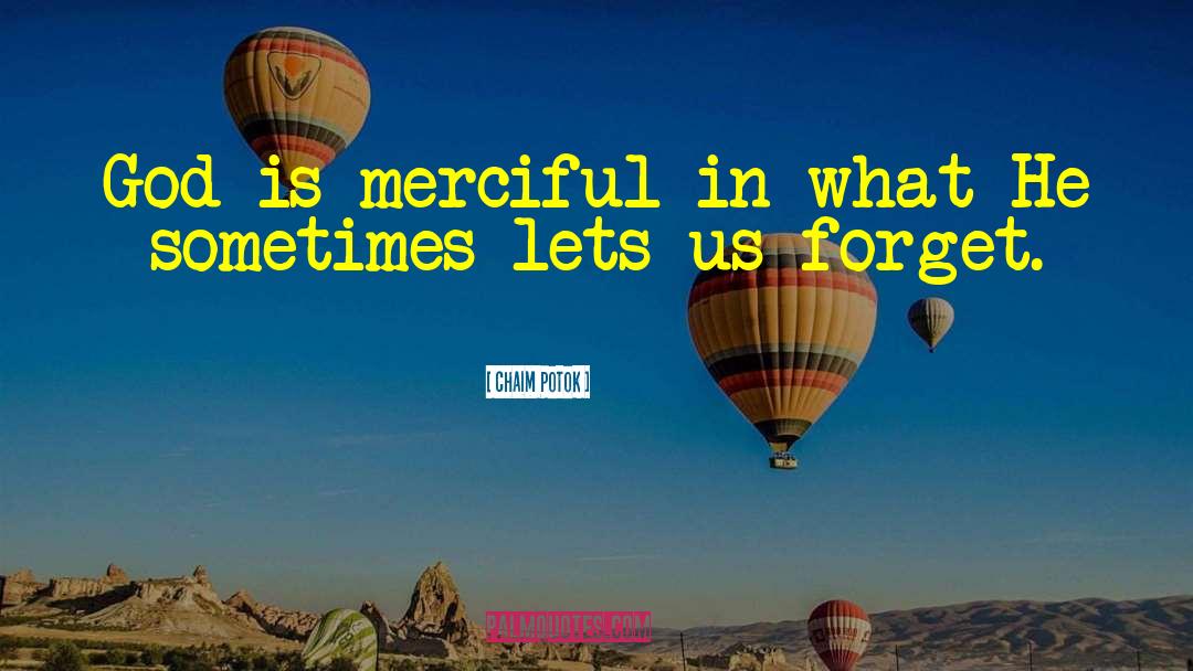 Chaim Potok Quotes: God is merciful in what