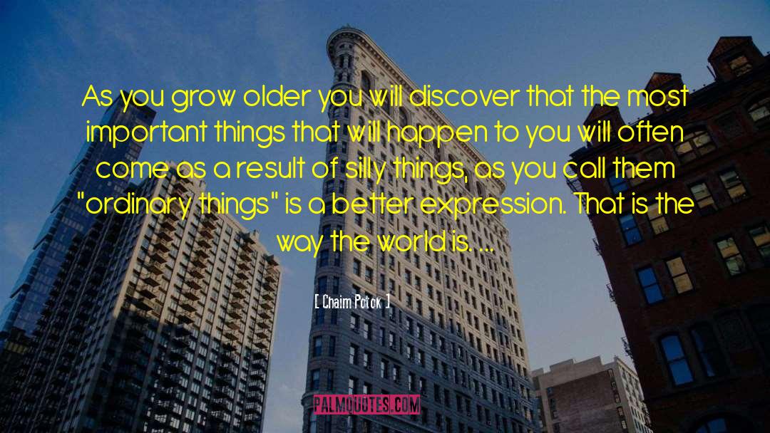 Chaim Potok Quotes: As you grow older you