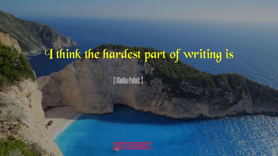 Chaim Potok Quotes: I think the hardest part