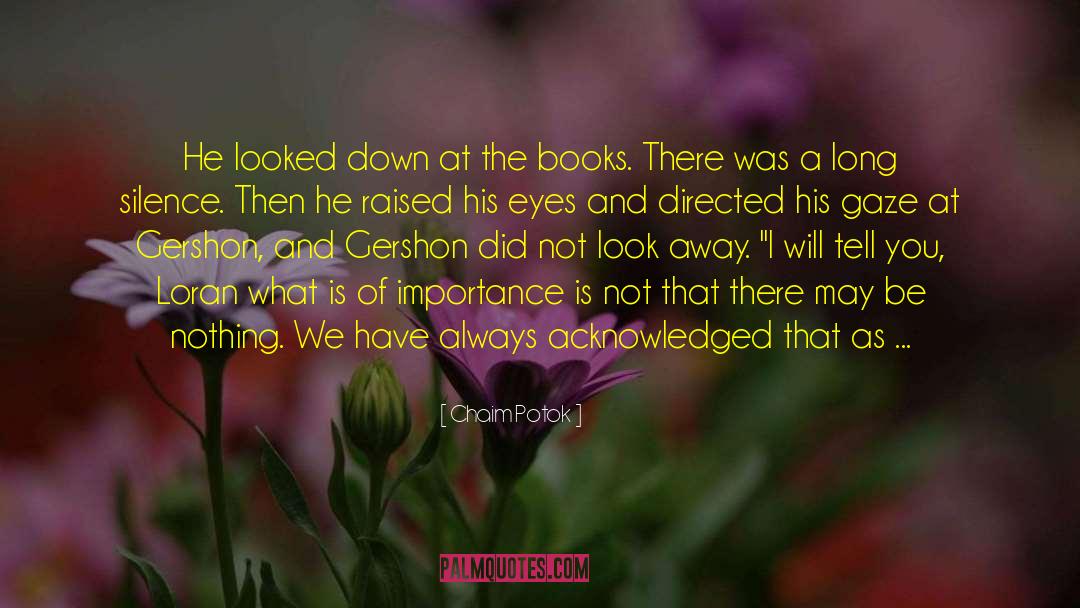 Chaim Potok Quotes: He looked down at the