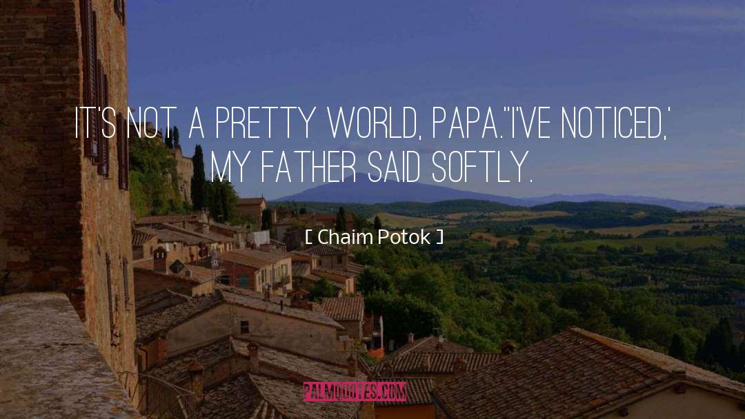 Chaim Potok Quotes: It's not a pretty world,