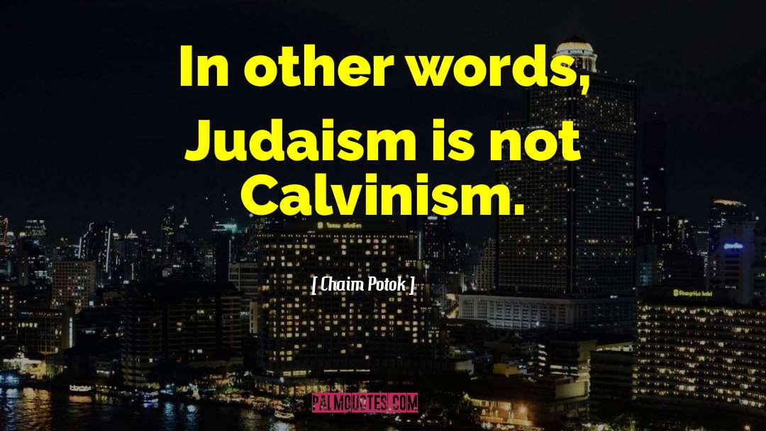 Chaim Potok Quotes: In other words, Judaism is