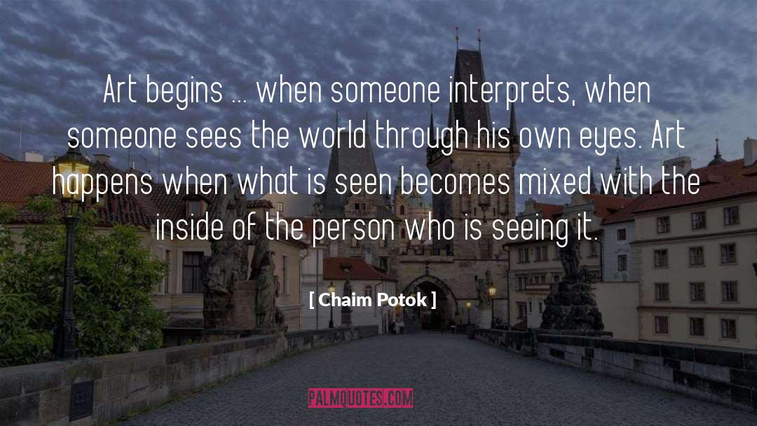 Chaim Potok Quotes: Art begins ... when someone