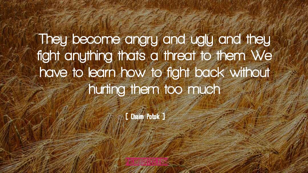 Chaim Potok Quotes: They become angry and ugly