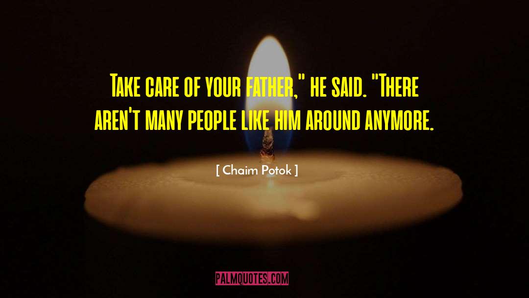 Chaim Potok Quotes: Take care of your father,