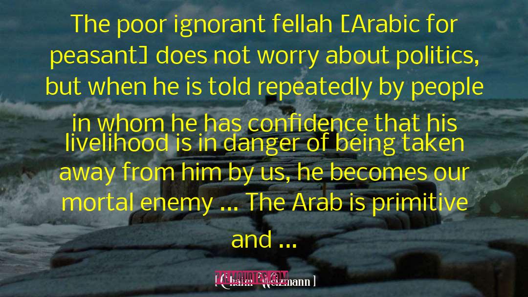 Chaim Weizmann Quotes: The poor ignorant fellah [Arabic