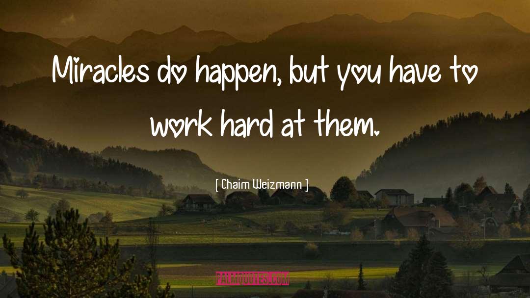 Chaim Weizmann Quotes: Miracles do happen, but you