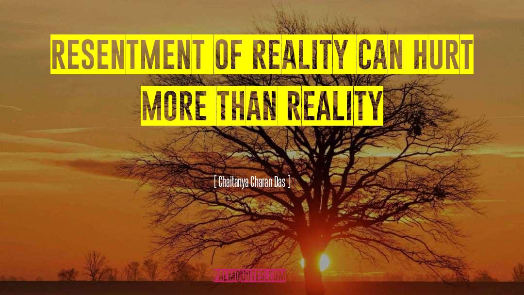 Chaitanya Charan Das Quotes: Resentment of reality can hurt