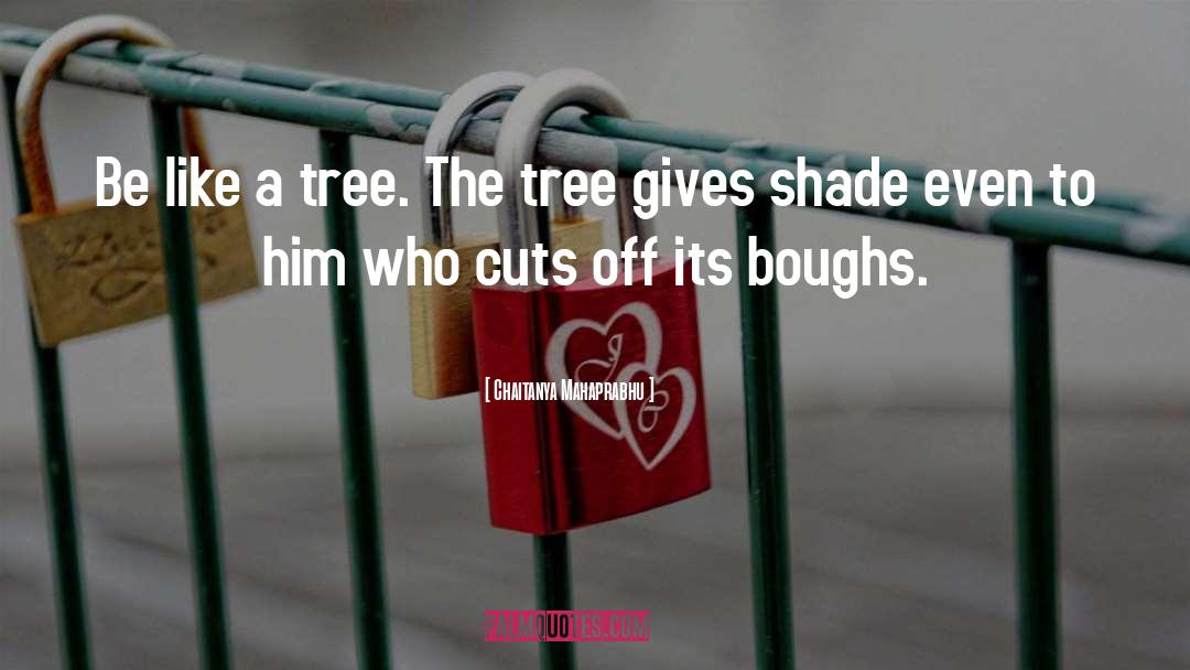 Chaitanya Mahaprabhu Quotes: Be like a tree. The