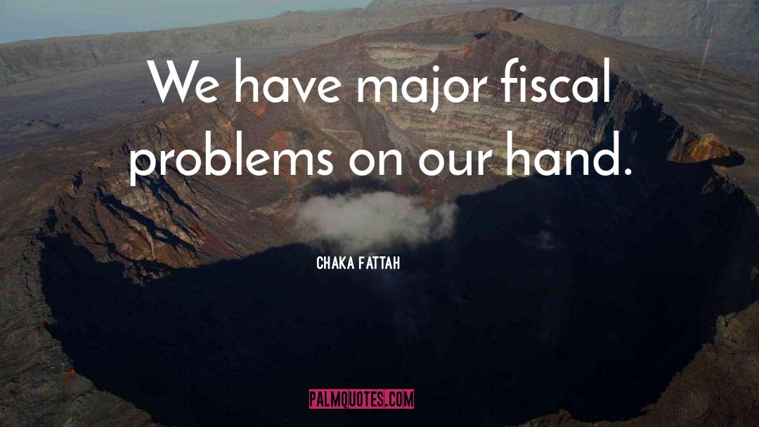 Chaka Fattah Quotes: We have major fiscal problems