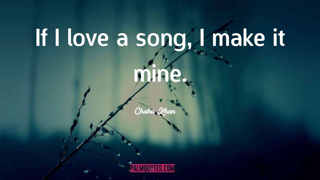 Chaka Khan Quotes: If I love a song,