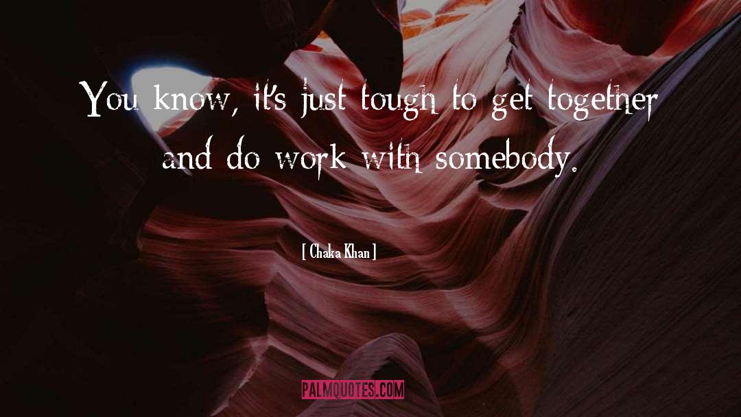 Chaka Khan Quotes: You know, it's just tough