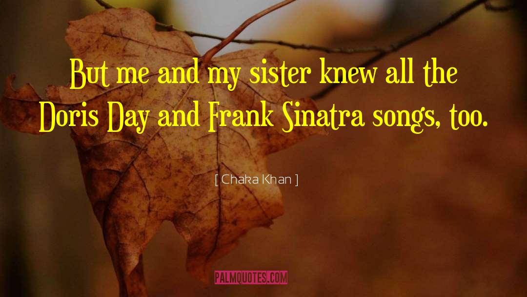 Chaka Khan Quotes: But me and my sister