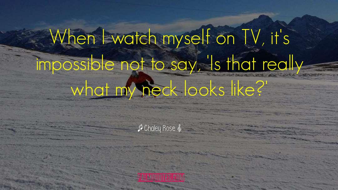 Chaley Rose Quotes: When I watch myself on
