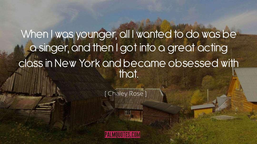 Chaley Rose Quotes: When I was younger, all