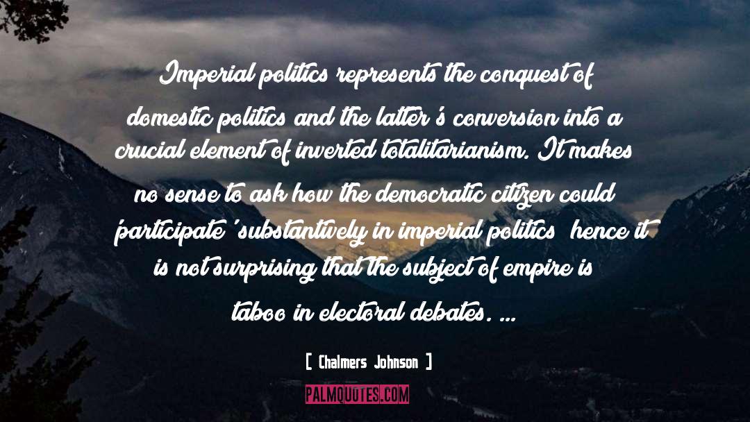 Chalmers Johnson Quotes: Imperial politics represents the conquest