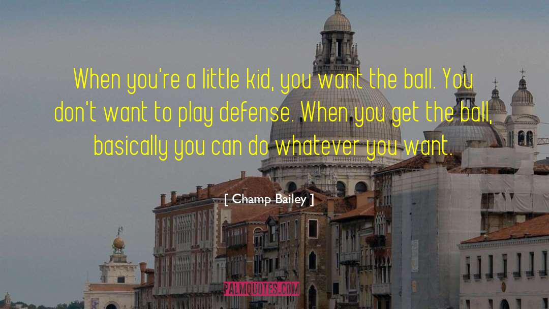 Champ Bailey Quotes: When you're a little kid,