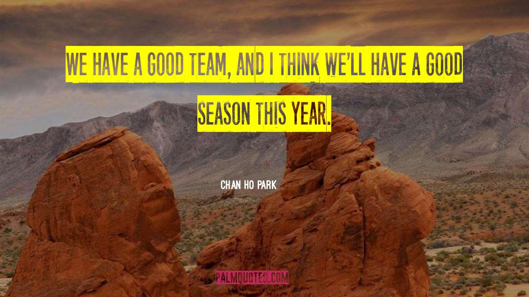 Chan Ho Park Quotes: We have a good team,