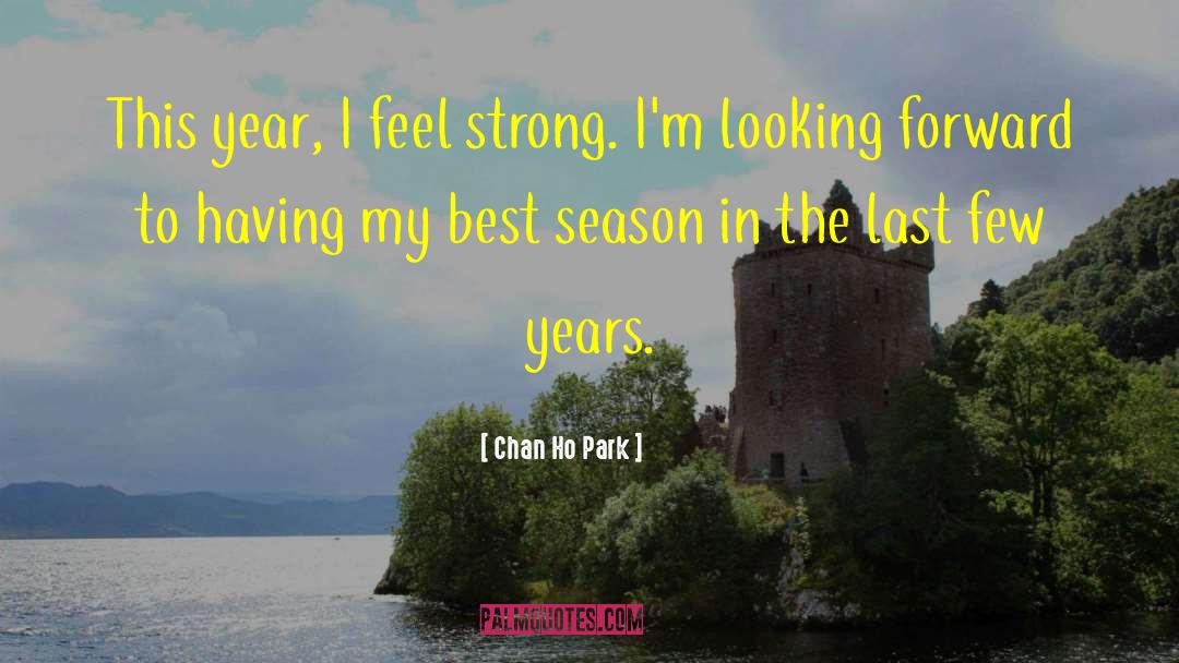 Chan Ho Park Quotes: This year, I feel strong.