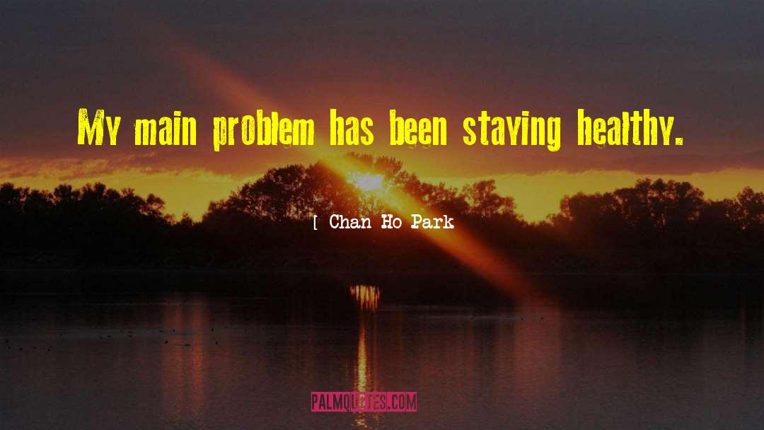 Chan Ho Park Quotes: My main problem has been