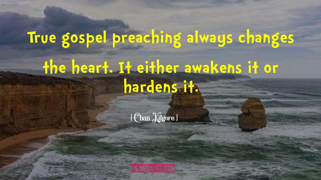 Chan Kilgore Quotes: True gospel preaching always changes