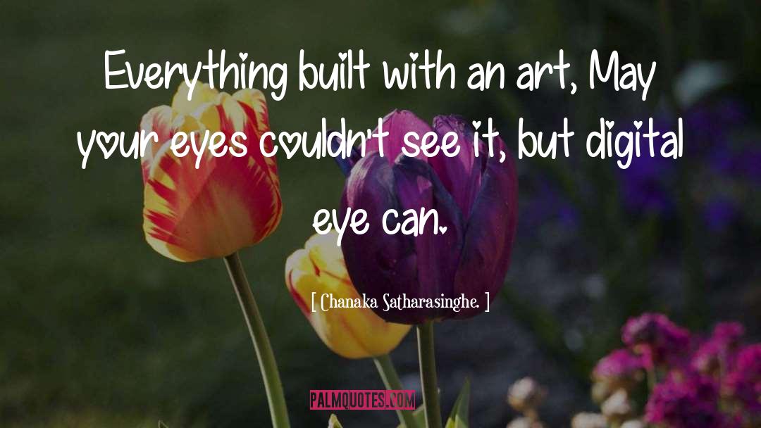 Chanaka Satharasinghe. Quotes: Everything built with an art,
