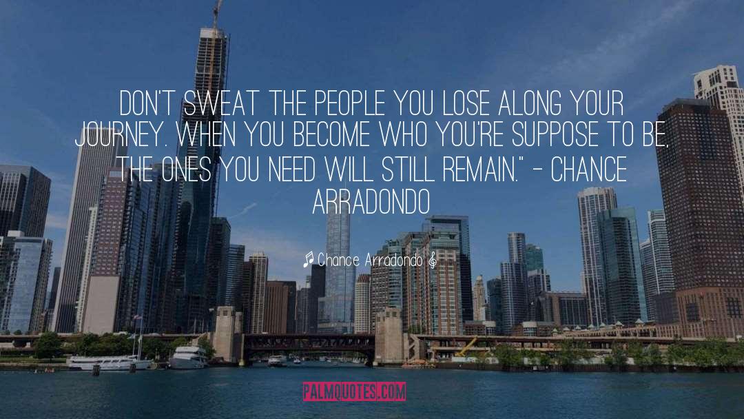 Chance Arradondo Quotes: DON'T SWEAT THE PEOPLE YOU