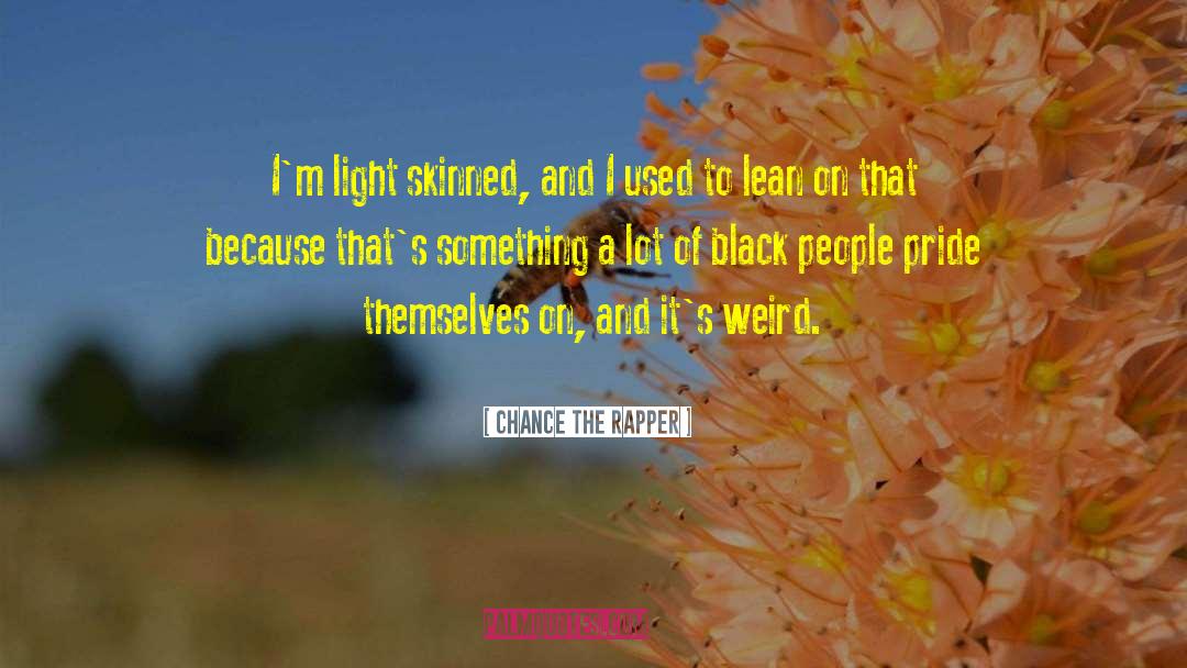 Chance The Rapper Quotes: I'm light skinned, and I