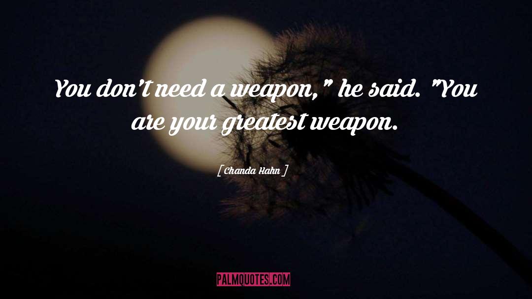 Chanda Hahn Quotes: You don't need a weapon,