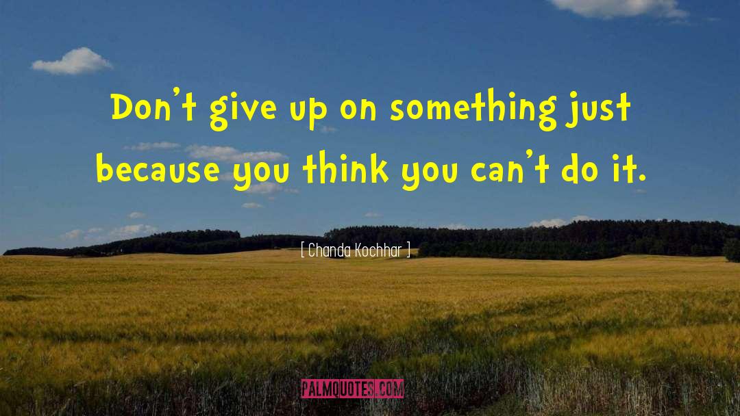 Chanda Kochhar Quotes: Don't give up on something