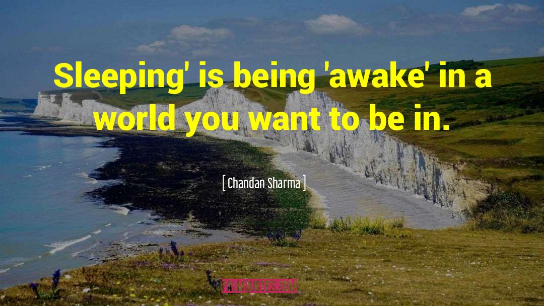 Chandan Sharma Quotes: Sleeping' is being 'awake' in