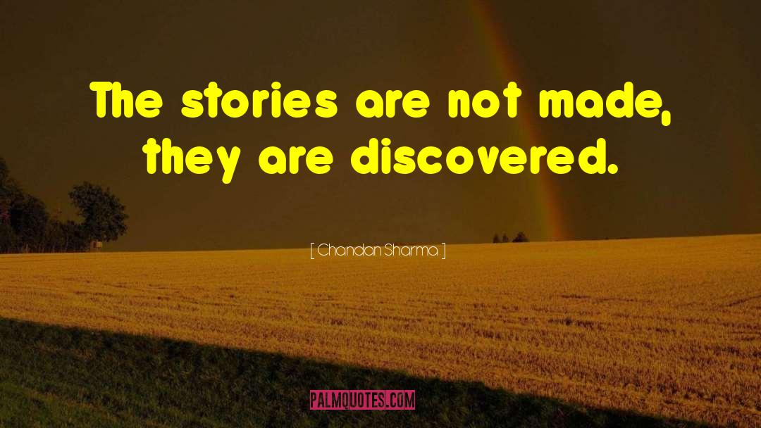 Chandan Sharma Quotes: The stories are not made,