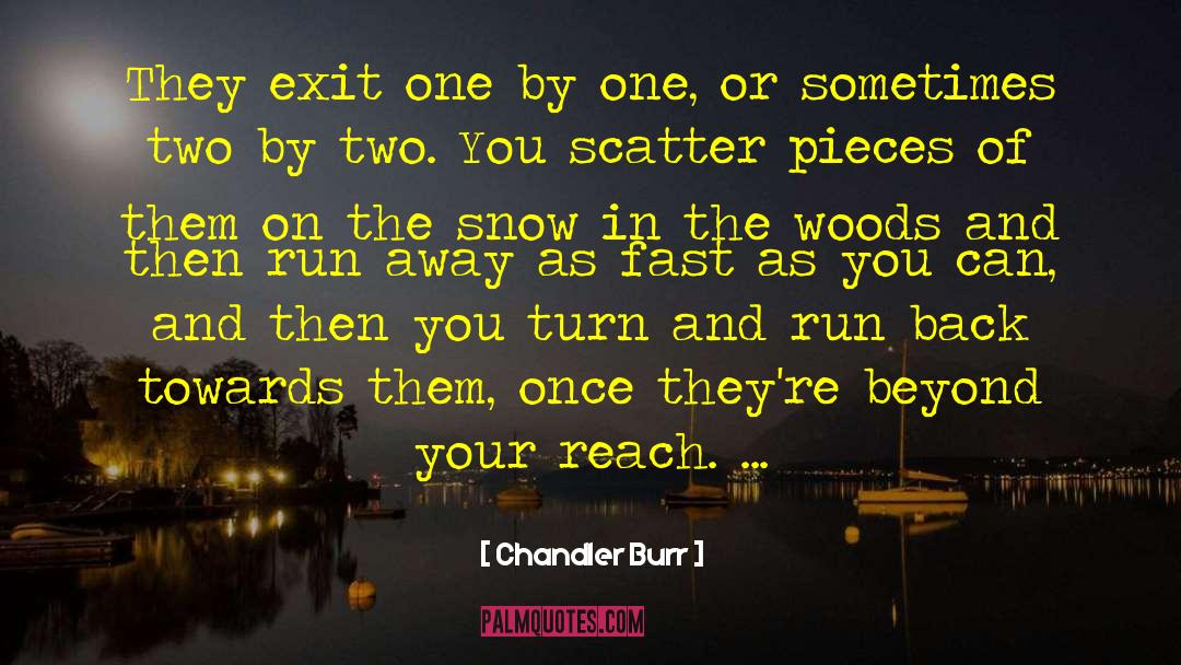 Chandler Burr Quotes: They exit one by one,
