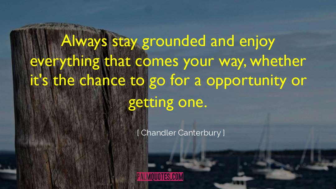 Chandler Canterbury Quotes: Always stay grounded and enjoy