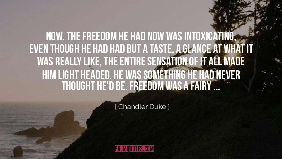 Chandler Duke Quotes: now. The freedom he had
