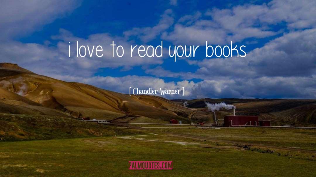 Chandler Warner Quotes: i love to read your