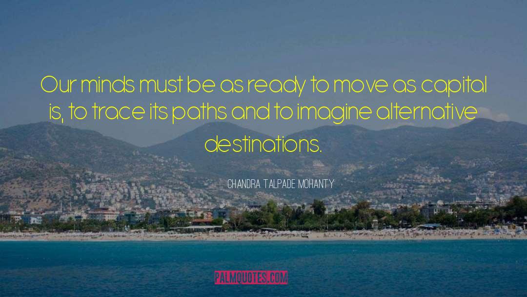 Chandra Talpade Mohanty Quotes: Our minds must be as