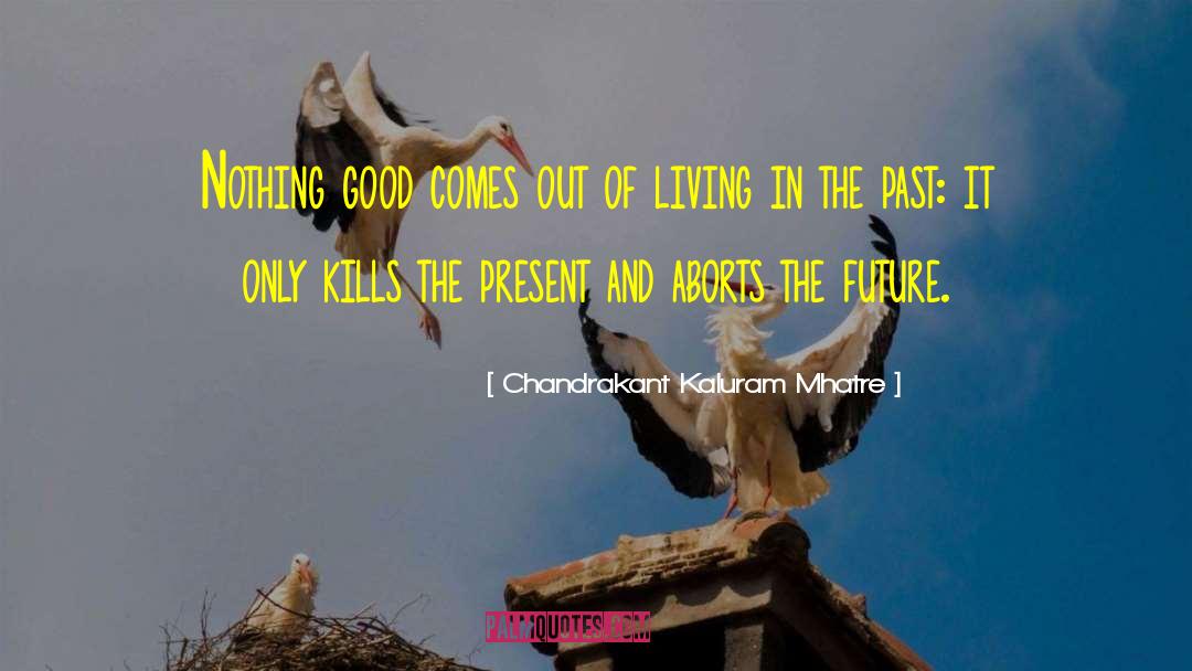 Chandrakant Kaluram Mhatre Quotes: Nothing good comes out of