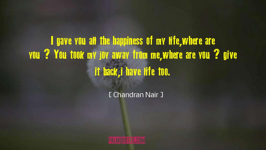 Chandran Nair Quotes: I gave you all the