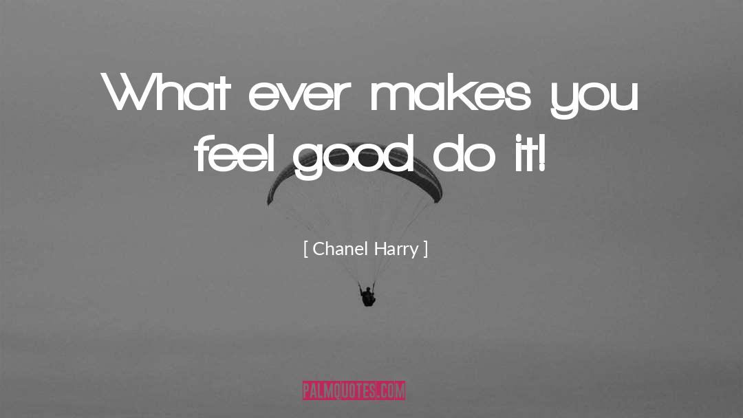 Chanel Harry Quotes: What ever makes you feel